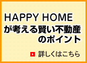 ハッピーホームが考える賢い不動産のポイント